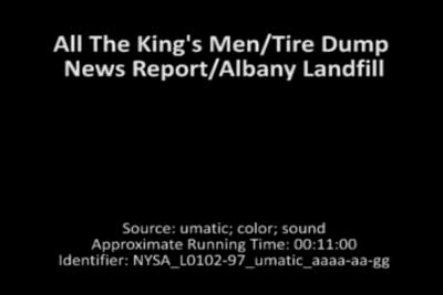 All The King's Men/Tire Dump/News Report/Albany Landfill
